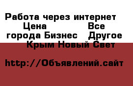 Работа через интернет › Цена ­ 20 000 - Все города Бизнес » Другое   . Крым,Новый Свет